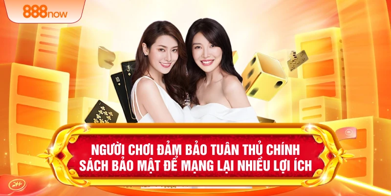 Người chơi đảm bảo tuân thủ chính sách bảo mật để mạng lại nhiều lợi ích 