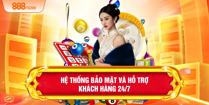 Hệ thống bảo mật và hỗ trợ khách hàng 24/7 