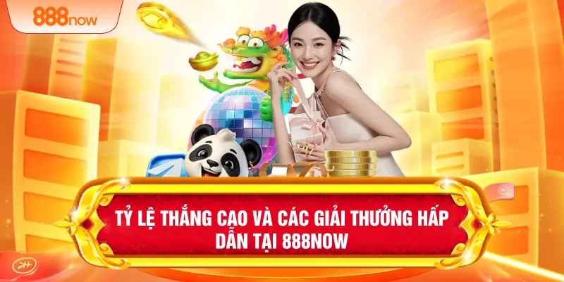 Tỷ lệ thắng cao và các giải thưởng hấp dẫn tại 888NOW